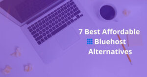 7 Best Affordable Bluehost Alternatives For 2020